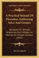 A Practical Manual Of Elocution: Embracing Voice And Gesture 1164544225 Book Cover