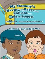 My Mommy's Having a Baby..... Sh Sh. It's a Secret!: Joshua B. Series Book One 1483639800 Book Cover