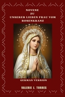 NOVENE ZU UNSERER LIEBEN FRAU VOM ROSENKRANZ: Eine neuntägige Andacht für Gnade, Schutz und Wunder (CATHOLIC NOVENAS AND DEVOTIONS) (German Edition) B0FNLDK8YG Book Cover