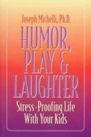 Humor, Play & Laughter: Stress-Proofing Life With Your Kids 0944634494 Book Cover