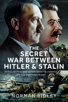 The Secret War Between Hitler and Stalin: Intelligence and Counterintelligence on the Eastern Front 1036122107 Book Cover