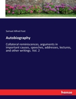 Autobiography: collateral reminiscences, arguments in important causes, speeches, addresses, lectures, and other writings of Samuel A. Foot. Volume 2 of 2 1240046707 Book Cover