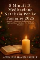 5 Minuti Di Meditazione Natalizia Per Le Famiglie 2025: Semplici Riflessioni Sull'Avvento Per Ispirare Gioia E Unione Per Tutta La Stagione B0G4RC4HQ7 Book Cover
