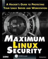 Maximum Linux Security: A Hacker's Guide to Protecting Your Linux Server and Workstation