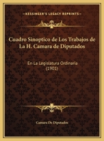 Cuadro Sinoptico De Los Trabajos De La H. Camara De Diputados: En La Legislatura Ordinaria (1901) 1160845735 Book Cover