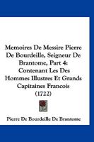 Memoires De Messire Pierre De Bourdeille, Seigneur De Brantome, Part 4: Contenant Les Des Hommes Illustres Et Grands Capitaines Francois (1722) 1167005201 Book Cover