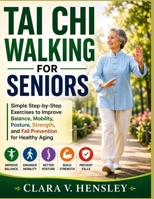 Tai Chi Walking for Seniors: Simple Step-by-Step Exercises to Improve Balance, Mobility, Posture, Strength, and Fall Prevention for Healthy Aging B0H2XSYX2J Book Cover