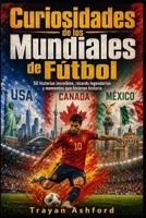 Curiosidades de los Mundiales de Fútbol: 50 historias increíbles, récords legendarios y momentos que hicieron historia (Spanish Edition) B0GWCMRKLQ Book Cover