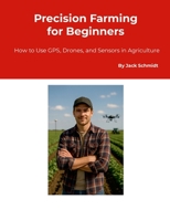 Precision Farming for Beginners: How to Use GPS, Drones, and Sensors in Agriculture 1326532359 Book Cover