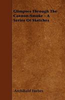 Glimpses Through the Cannon-Smoke: A Series of Sketches 3337097278 Book Cover