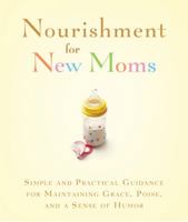 Nourishment for New Moms: Simple and Practical Guidance for Maintaining Grace, Poise, and Humor 1602609608 Book Cover