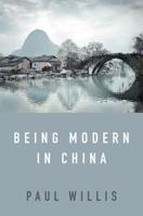 Being Modern in China: A Western Cultural Analysis of Modernity, Tradition and Schooling in China Today 1509538313 Book Cover