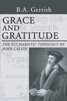 Grace and Gratitude: The Eucharistic Theology of John Calvin 0800625684 Book Cover