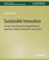 Sustainable Innovation: A Guide to Harvesting the Untapped Riches of Opposition, Unlikely Combinations, and a Plan B 3031014456 Book Cover