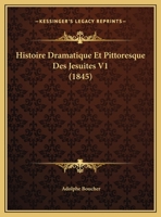 Histoire Dramatique Et Pittoresque Des Jesuites V1 (1845) 1160116407 Book Cover