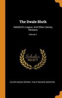 The Dwale Bluth: Hebditch's Legacy, and Other Literary Remains, Volume 1 - Primary Source Edition 1017757526 Book Cover