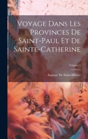 Voyage Dans Les Provinces De Saint-Paul Et De Sainte-Catherine; Volume 1 102250990X Book Cover