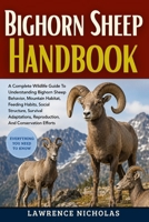 BIGHORN SHEEP HANDBOOK: A Complete Wildlife Guide To Understanding Bighorn Sheep Behavior, Mountain Habitat, Feeding Habits, Social Structure, ... Reproduction, And Conservation Efforts B0H35WXR86 Book Cover