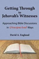 Getting Through to Jehovah's Witnesses: Approaching Bible Discussions in Unexpected Ways 0692156178 Book Cover