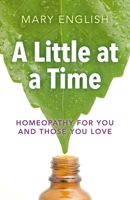 A Little at a Time: Homeopathy For You And Those You Love 1785351060 Book Cover