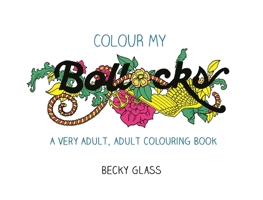 Colour My Bollocks: An Adult Colouring Book for Uncertain Times 1398700797 Book Cover