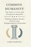 Common Humanity: The Path to a Free and Prosperous Republic, Ending Common Enemy Politics with Enlightenment Citizenship B0GDCQJHBP Book Cover