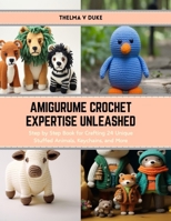 Amigurume Crochet Expertise Unleashed: Step by Step Book for Crafting 24 Unique Stuffed Animals, Keychains, and More B0CS3XBVTP Book Cover