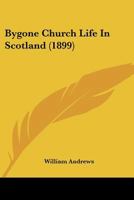 Bygone Church Life in Scotland 9353805414 Book Cover