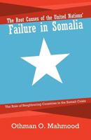 The Root Causes of the United Nations’ Failure in Somalia: The Role of Neighboring Countries in the Somali Crisis 1462053939 Book Cover