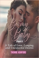 Be My Baby Part 1: A Tale of Love, Longing, and Unexpected Desires B0DSJ3LDNF Book Cover