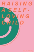 Raising a Self-Loving Child: What you need to know about raising a child to love themselves B096TRWW1W Book Cover