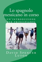 Lo spagnolo messicano in corso: un'introduzione per principianti (Italian Edition) 1507816863 Book Cover