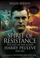 Spirit of Resistance: The Life of SOE Agent Harry Peulev�, Dso MC 1473823021 Book Cover