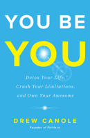 You Be You: Detox Your Life, Crush Your Limitations, and Own Your Awesome 1401955789 Book Cover