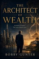 THE ARCHITECT OF WEALTH: He Built an Empire--The Years Slipped Away B0H2MPXCVC Book Cover