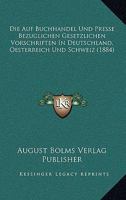 Die Auf Buchhandel Und Presse Bezuglichen Gesetzlichen Vorschriften in Deutschland, Oesterreich Und Schweiz (1884) 1161067116 Book Cover