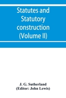 Statutes and statutory construction, including a discussion of legislative powers, constitutional regulations relative to the forms of legislation and to legislative procedure (Volume II) 935395391X Book Cover