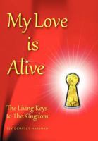 My Love Is Alive: The Living Keys to the Kingdom 1452556695 Book Cover