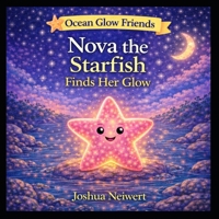 Nova the Starfish Finds Her Glow (Ocean Glow Friends) B0GVBNK9TP Book Cover