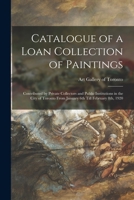 Catalogue of a Loan Collection of Paintings: Contributed by Private Collectors and Public Institutions in the City of Toronto From January 6th Till February 8th, 1920 1015174019 Book Cover
