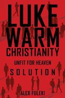 Lukewarm Christianity, Unfit for Heaven; Solution 1545667195 Book Cover