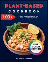 Plant-Based Cookbook: 100+ Quick easy and healthy diet recipe book for beginners B0CKY8P6HK Book Cover