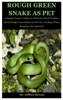 Rough Green Snake As Pet: A Simple Owner’s Guide On What You Need To Know About Rough Green Snake As Pet Care, Feeding, Water, Housing, Diet And Care B08KH3PY1D Book Cover