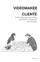 VideoMaker e Cliente: Guida pratica per comunicare convincere e collaborare con successo. (Italian Edition) B0FP9LTSN1 Book Cover