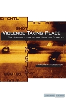 Violence Taking Place: The Architecture of the Kosovo Conflict 0804769362 Book Cover