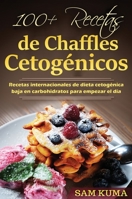 100+ Recetas de Chaffles Cetognicos: Recetas internacionales de dieta cetognica baja en carbohidratos para empezar el da 064514195X Book Cover