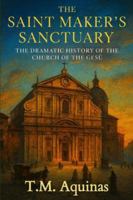 The Saint Maker's Sanctuary: The Dramatic History of the Church of the Gesù (Pilgrimage to the Sacred: Italy's Holy Shrines) B0G4FN1KPB Book Cover