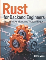 Rust for Backend Engineers: Fast, Safe APIs with Axum, Tokio, and SQLx B0H15P76Z5 Book Cover