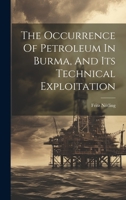 The Occurrence Of Petroleum In Burma, And Its Technical Exploitation 1022336355 Book Cover