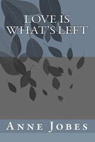 Love Is What's Left 1449963153 Book Cover